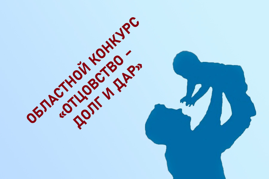 Приглашаем к участию в областном конкурсе &quot;Отцовство – долг и дар»!.